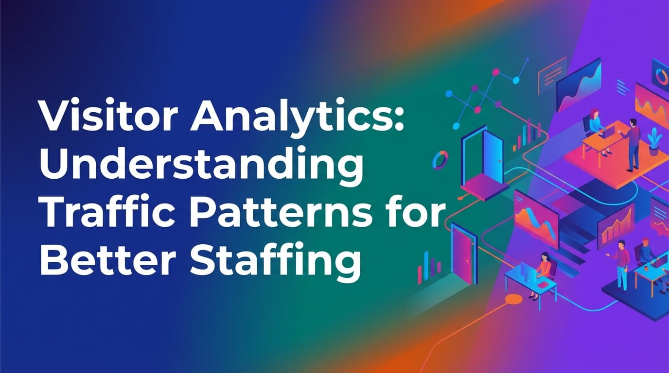 Visitor Analytics: Understanding Traffic Patterns for Better Staffing